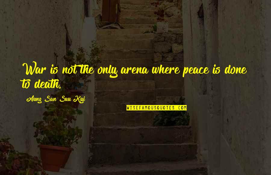Peace With Death Quotes By Aung San Suu Kyi: War is not the only arena where peace