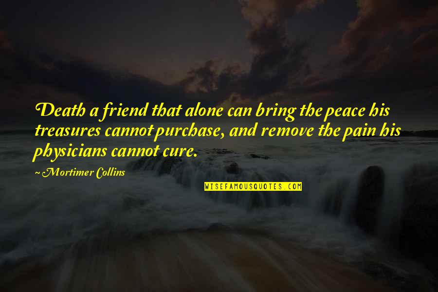 Peace With Death Quotes By Mortimer Collins: Death a friend that alone can bring the
