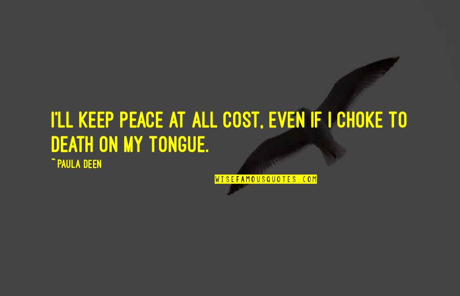 Peace With Death Quotes By Paula Deen: I'll keep peace at all cost, even if