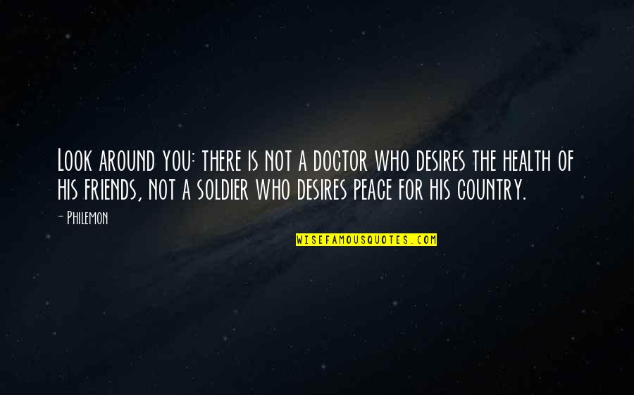 Peace With Friends Quotes By Philemon: Look around you: there is not a doctor