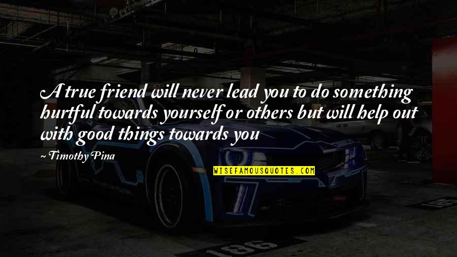 Peace With Others Quotes By Timothy Pina: A true friend will never lead you to