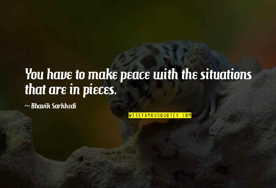 Peace With You Quotes By Bhavik Sarkhedi: You have to make peace with the situations