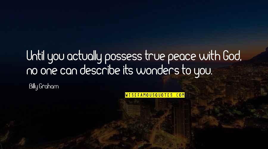 Peace With You Quotes By Billy Graham: Until you actually possess true peace with God,