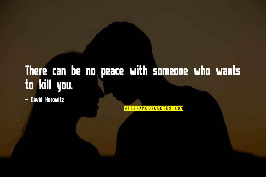 Peace With You Quotes By David Horowitz: There can be no peace with someone who