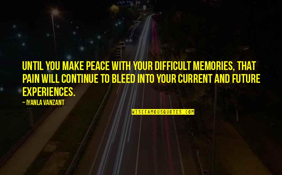 Peace With You Quotes By Iyanla Vanzant: Until you make peace with your difficult memories,