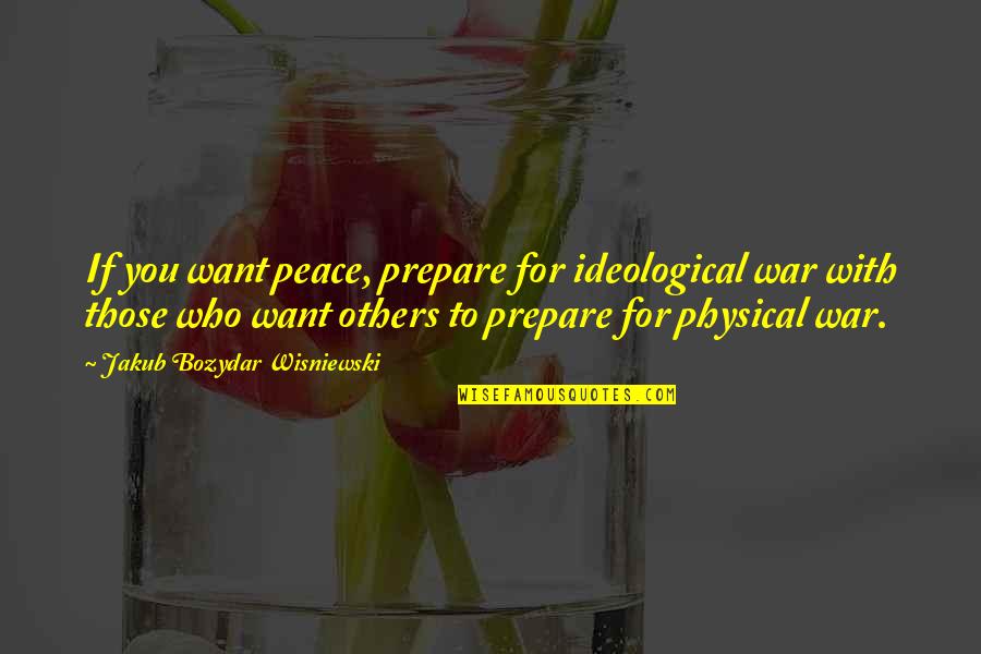 Peace With You Quotes By Jakub Bozydar Wisniewski: If you want peace, prepare for ideological war