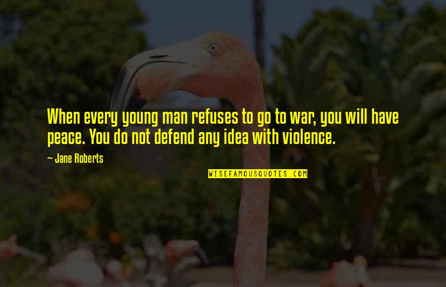 Peace With You Quotes By Jane Roberts: When every young man refuses to go to