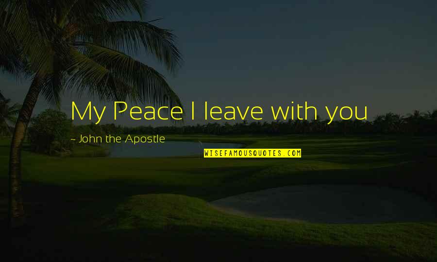 Peace With You Quotes By John The Apostle: My Peace I leave with you
