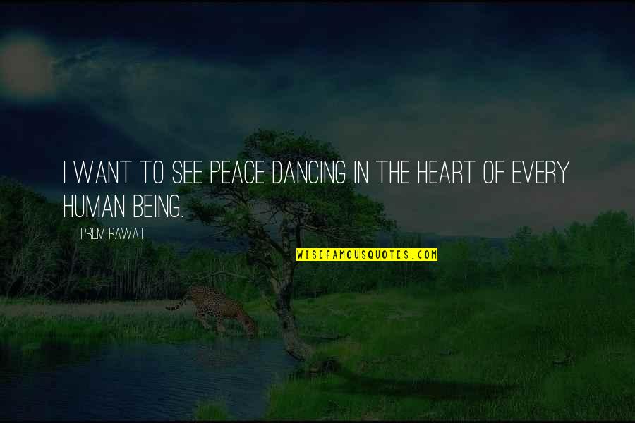 Peace Within My Heart Quotes By Prem Rawat: I want to see peace dancing in the