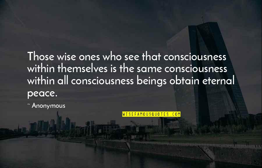 Peace Within Quotes By Anonymous: Those wise ones who see that consciousness within