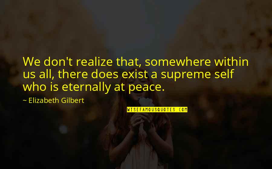 Peace Within Quotes By Elizabeth Gilbert: We don't realize that, somewhere within us all,