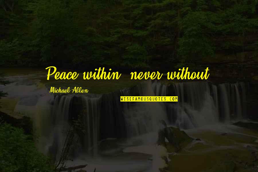 Peace Within Quotes By Michael Allen: Peace within, never without!