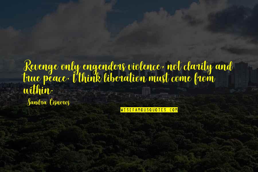 Peace Within Quotes By Sandra Cisneros: Revenge only engenders violence, not clarity and true