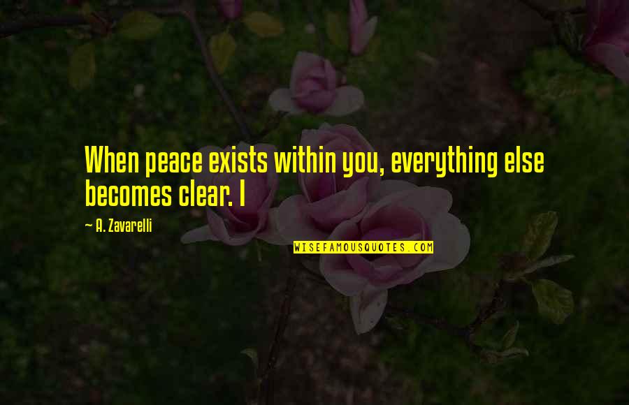 Peace Within You Quotes By A. Zavarelli: When peace exists within you, everything else becomes