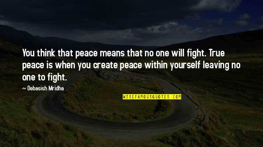 Peace Within You Quotes By Debasish Mridha: You think that peace means that no one