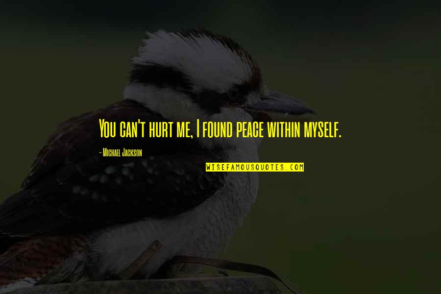 Peace Within You Quotes By Michael Jackson: You can't hurt me, I found peace within