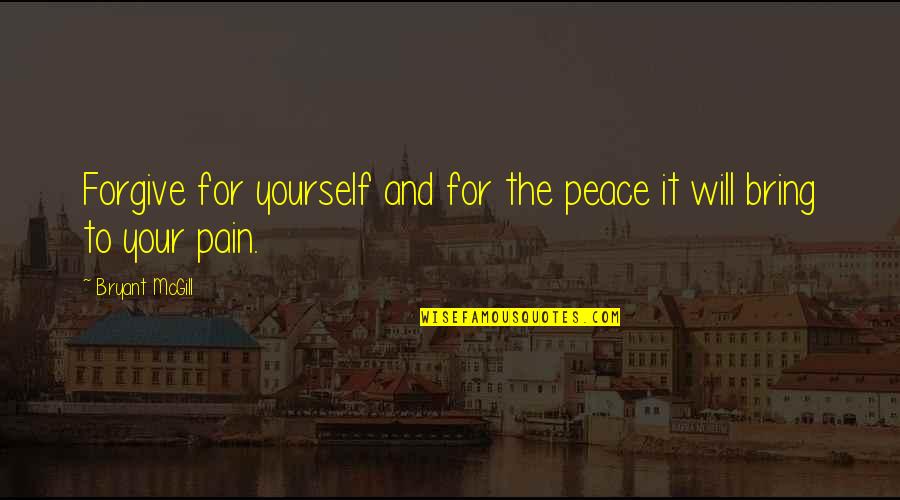 Peace Within Yourself Quotes By Bryant McGill: Forgive for yourself and for the peace it