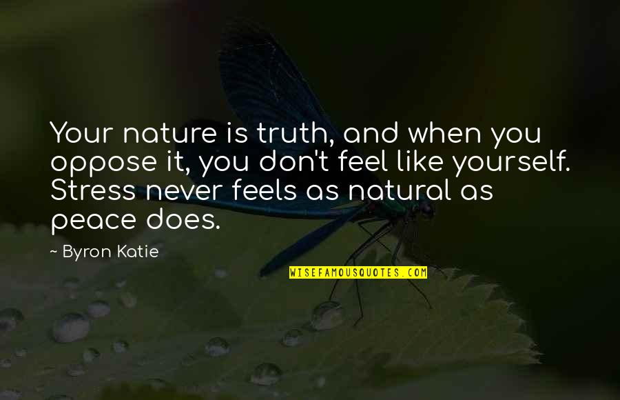 Peace Within Yourself Quotes By Byron Katie: Your nature is truth, and when you oppose