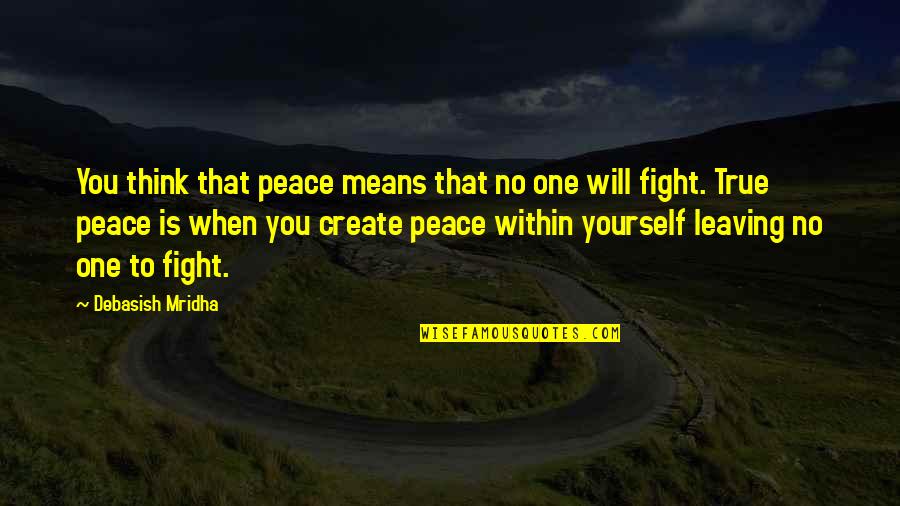 Peace Within Yourself Quotes By Debasish Mridha: You think that peace means that no one