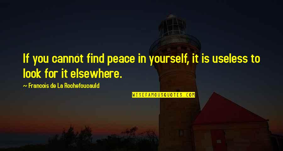 Peace Within Yourself Quotes By Francois De La Rochefoucauld: If you cannot find peace in yourself, it