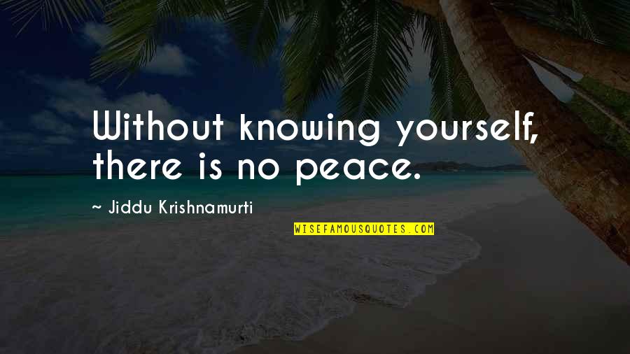 Peace Within Yourself Quotes By Jiddu Krishnamurti: Without knowing yourself, there is no peace.