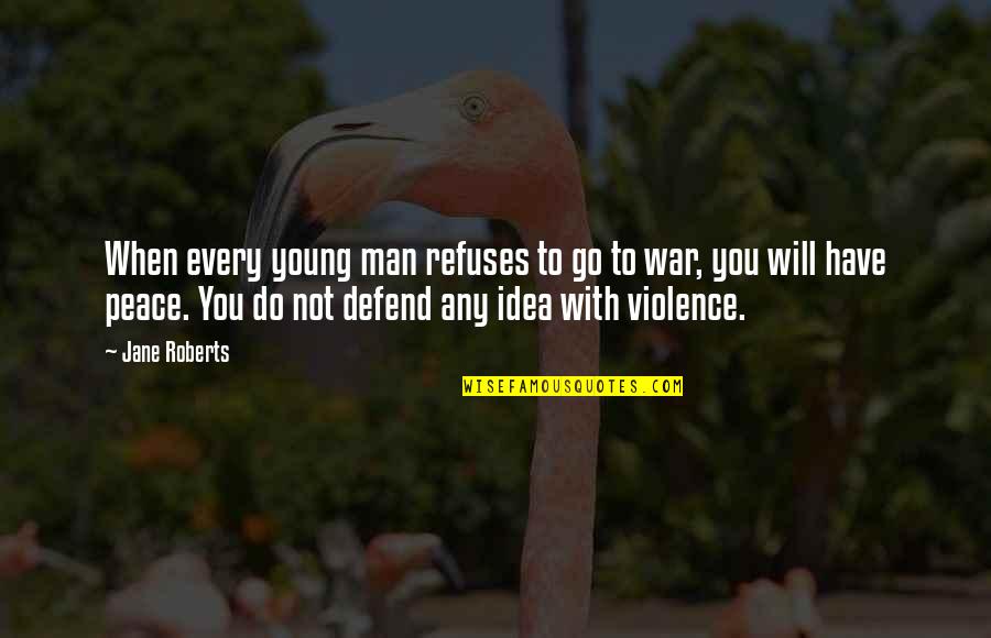 Peace Young Quotes By Jane Roberts: When every young man refuses to go to