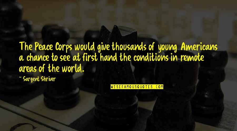 Peace Young Quotes By Sargent Shriver: The Peace Corps would give thousands of young