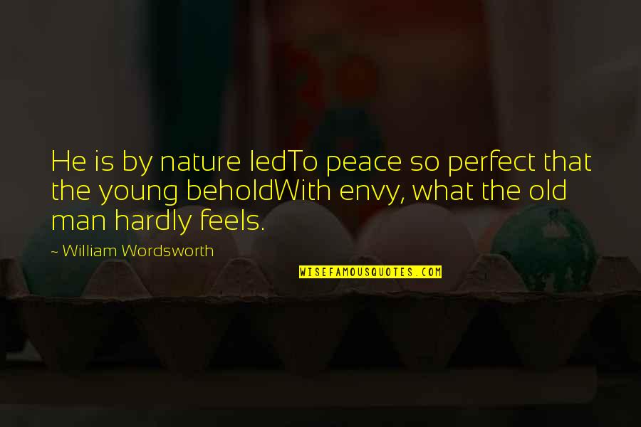 Peace Young Quotes By William Wordsworth: He is by nature ledTo peace so perfect