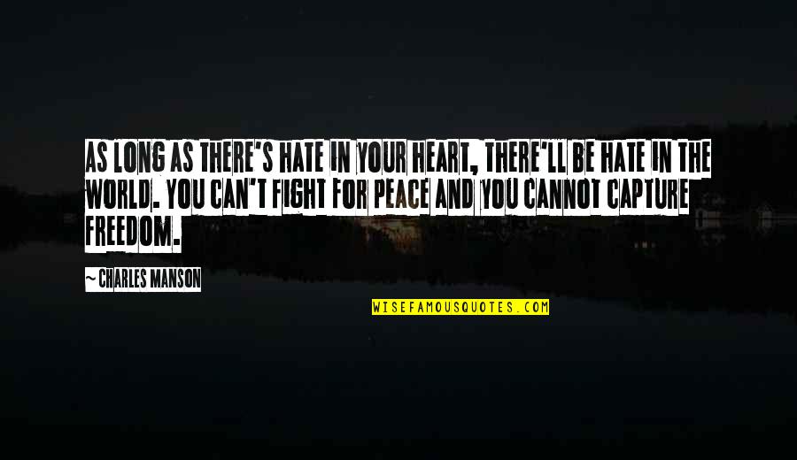 Peace Your Heart Quotes By Charles Manson: As long as there's hate in your heart,