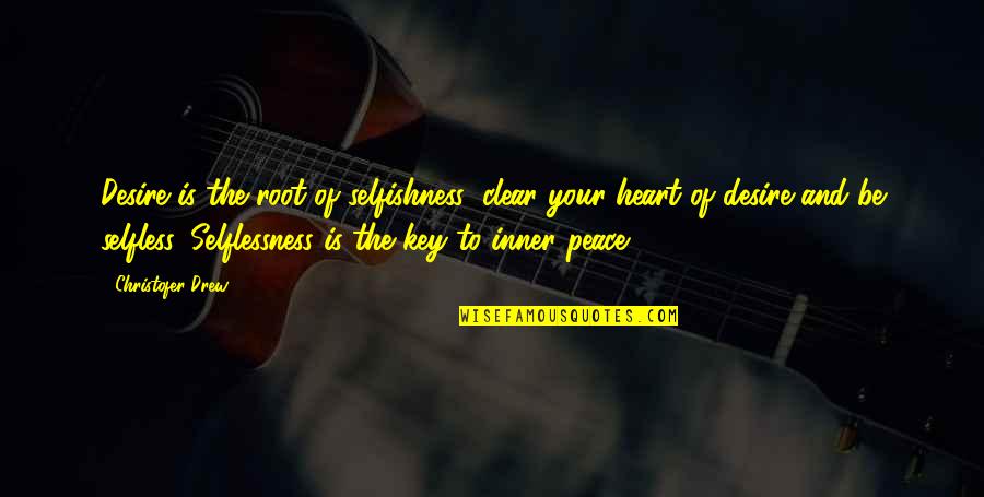 Peace Your Heart Quotes By Christofer Drew: Desire is the root of selfishness; clear your