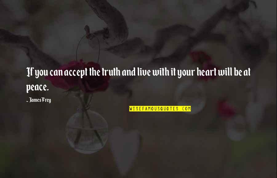 Peace Your Heart Quotes By James Frey: If you can accept the truth and live