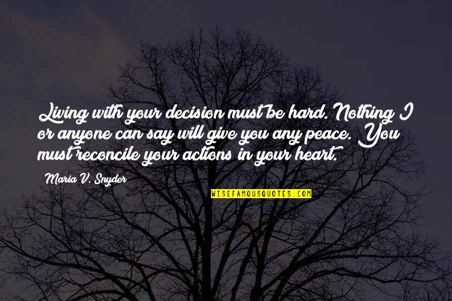 Peace Your Heart Quotes By Maria V. Snyder: Living with your decision must be hard. Nothing