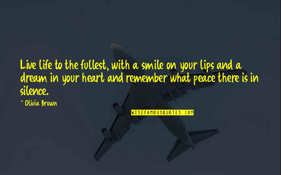Peace Your Heart Quotes By Olivia Brown: Live life to the fullest, with a smile