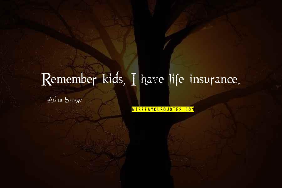 Peace Yow Quotes By Adam Savage: Remember kids, I have life insurance.