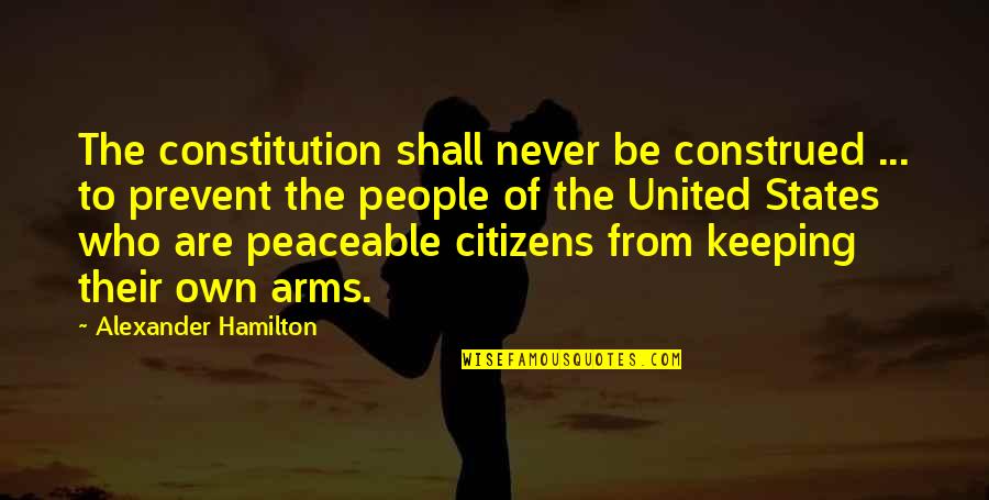 Peaceable Quotes By Alexander Hamilton: The constitution shall never be construed ... to