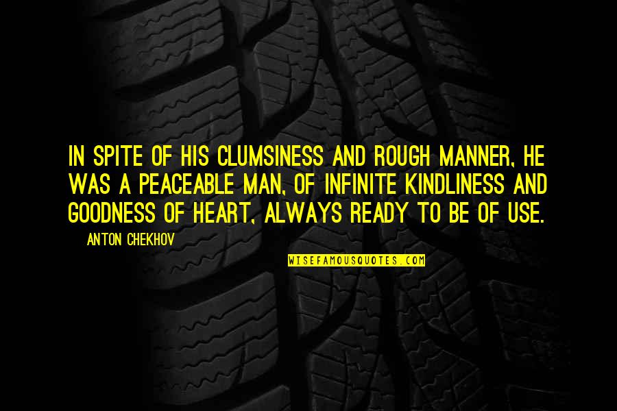 Peaceable Quotes By Anton Chekhov: In spite of his clumsiness and rough manner,