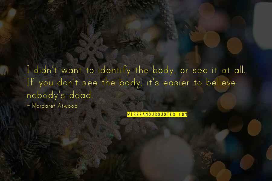 Peaceableness Quotes By Margaret Atwood: I didn't want to identify the body, or