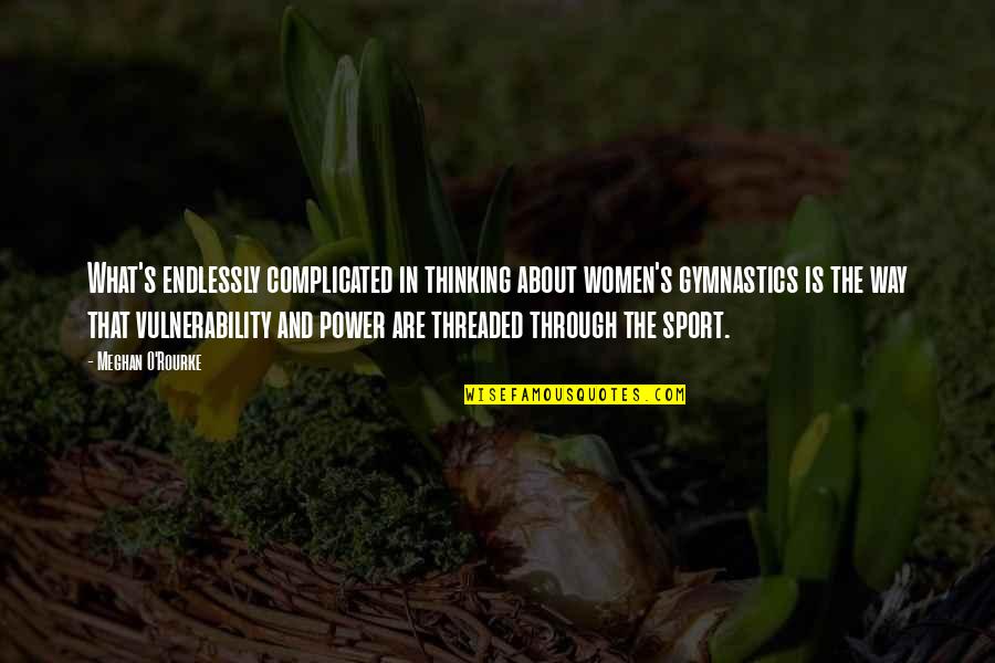 Peacebuilder Quotes By Meghan O'Rourke: What's endlessly complicated in thinking about women's gymnastics Peacebuilder Quotes By Meghan O'Rourke: What's endlessly complicated in thinking about women's gymnastics