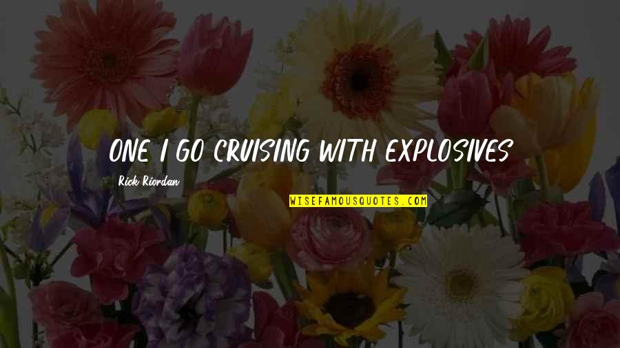 Peacebuilder Quotes By Rick Riordan: ONE I GO CRUISING WITH EXPLOSIVES Peacebuilder Quotes By Rick Riordan: ONE I GO CRUISING WITH EXPLOSIVES