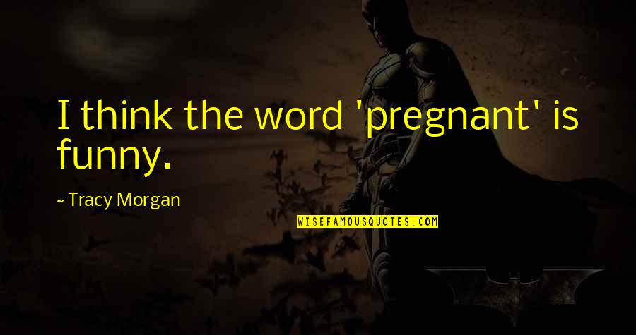 Peacebuilder Quotes By Tracy Morgan: I think the word 'pregnant' is funny.