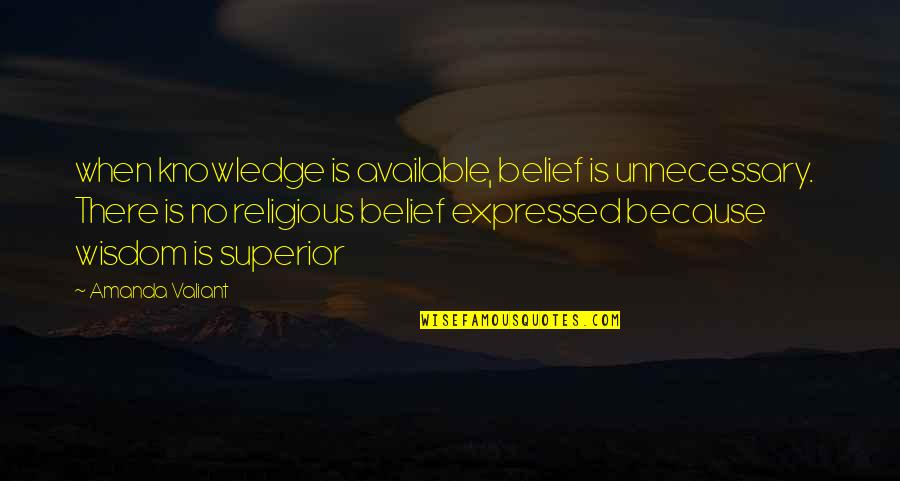 Peacebuilding Activities Quotes By Amanda Valiant: when knowledge is available, belief is unnecessary. There