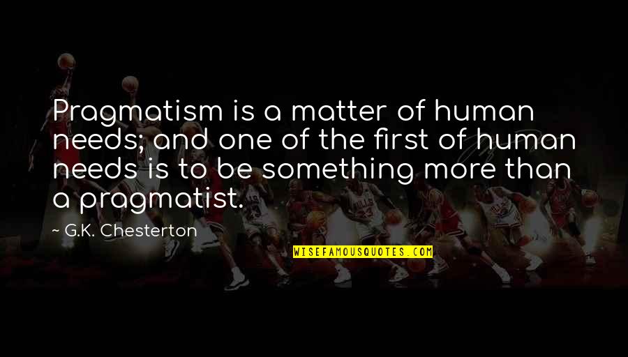 Peacebuilding Activities Quotes By G.K. Chesterton: Pragmatism is a matter of human needs; and