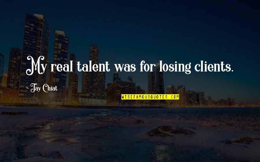 Peacebuilding Activities Quotes By Jay Chiat: My real talent was for losing clients. Peacebuilding Activities Quotes By Jay Chiat: My real talent was for losing clients.