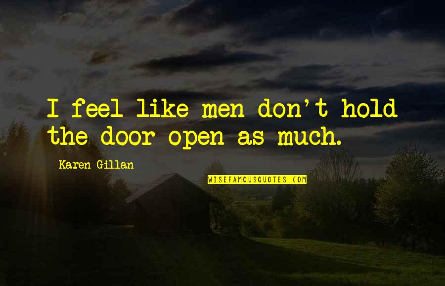 Peaced Quotes By Karen Gillan: I feel like men don't hold the door