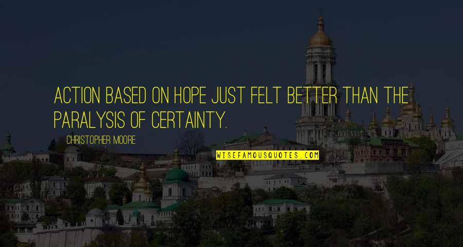Peaceful And Quiet Quotes By Christopher Moore: Action based on hope just felt better than Peaceful And Quiet Quotes By Christopher Moore: Action based on hope just felt better than
