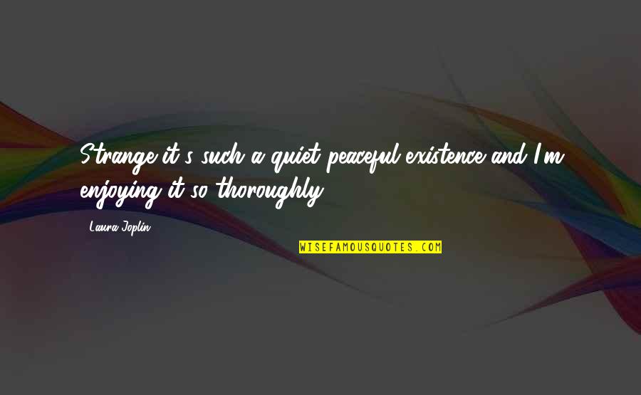 Peaceful And Quiet Quotes By Laura Joplin: Strange it's such a quiet peaceful existence and