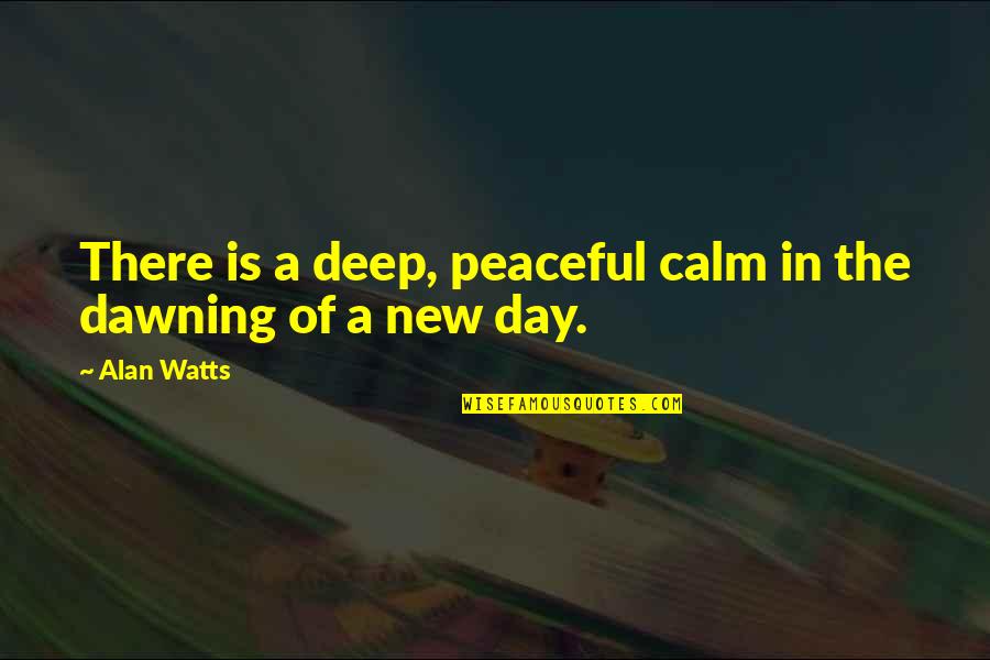 Peaceful Calm Quotes By Alan Watts: There is a deep, peaceful calm in the