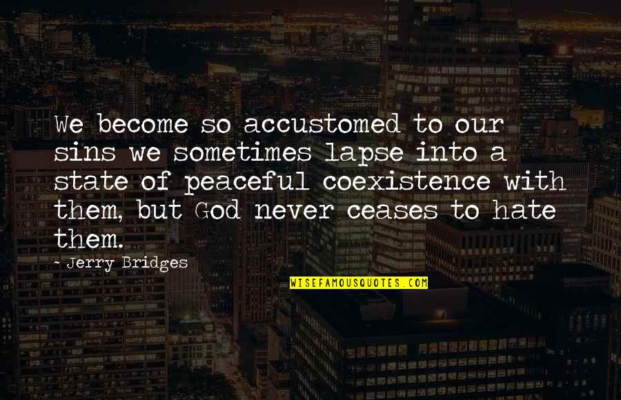 Peaceful Coexistence Quotes By Jerry Bridges: We become so accustomed to our sins we