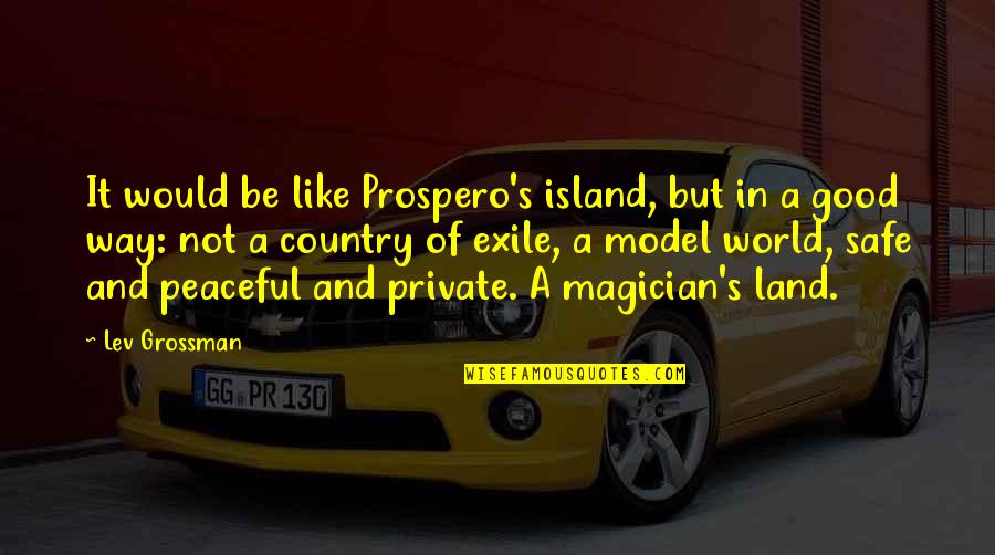 Peaceful Country Quotes By Lev Grossman: It would be like Prospero's island, but in