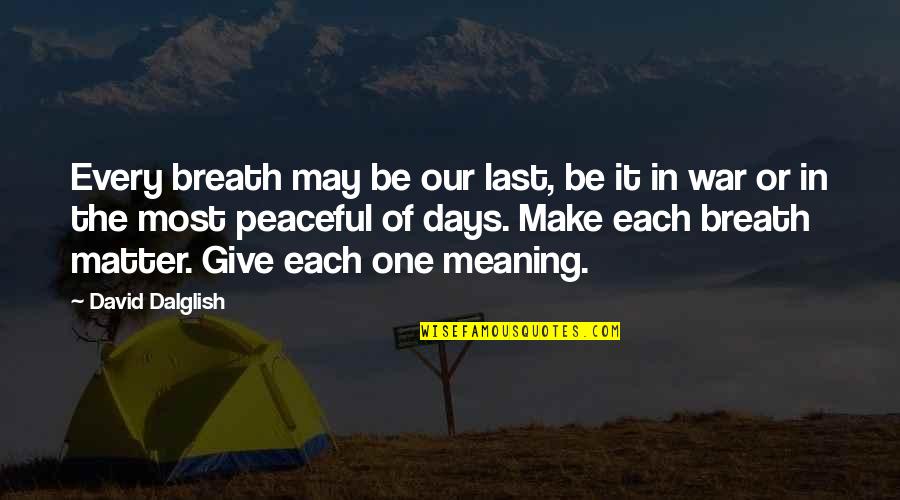 Peaceful Days Quotes By David Dalglish: Every breath may be our last, be it